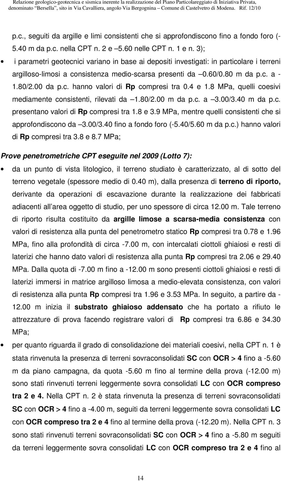 4 e 1.8 MPa, quelli coesivi mediamente consistenti, rilevati da 1.80/2.00 m da p.c. a 3.00/3.40 m da p.c. presentano valori di Rp compresi tra 1.8 e 3.