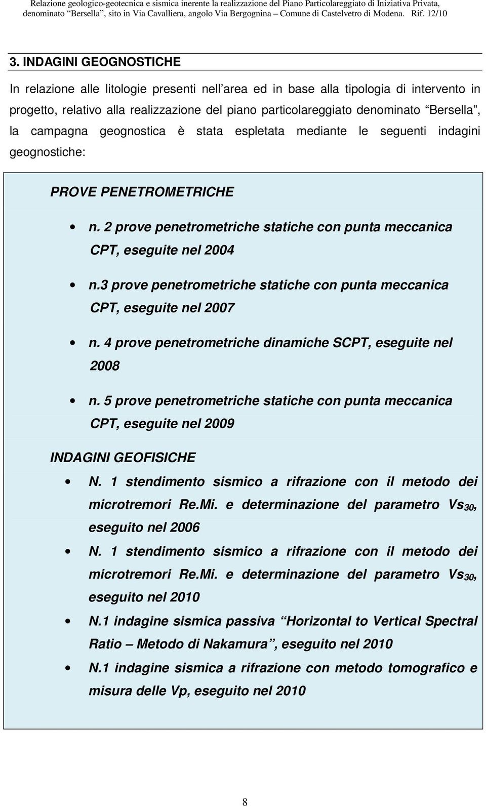 3 prove penetrometriche statiche con punta meccanica CPT, eseguite nel 2007 n. 4 prove penetrometriche dinamiche SCPT, eseguite nel 2008 n.