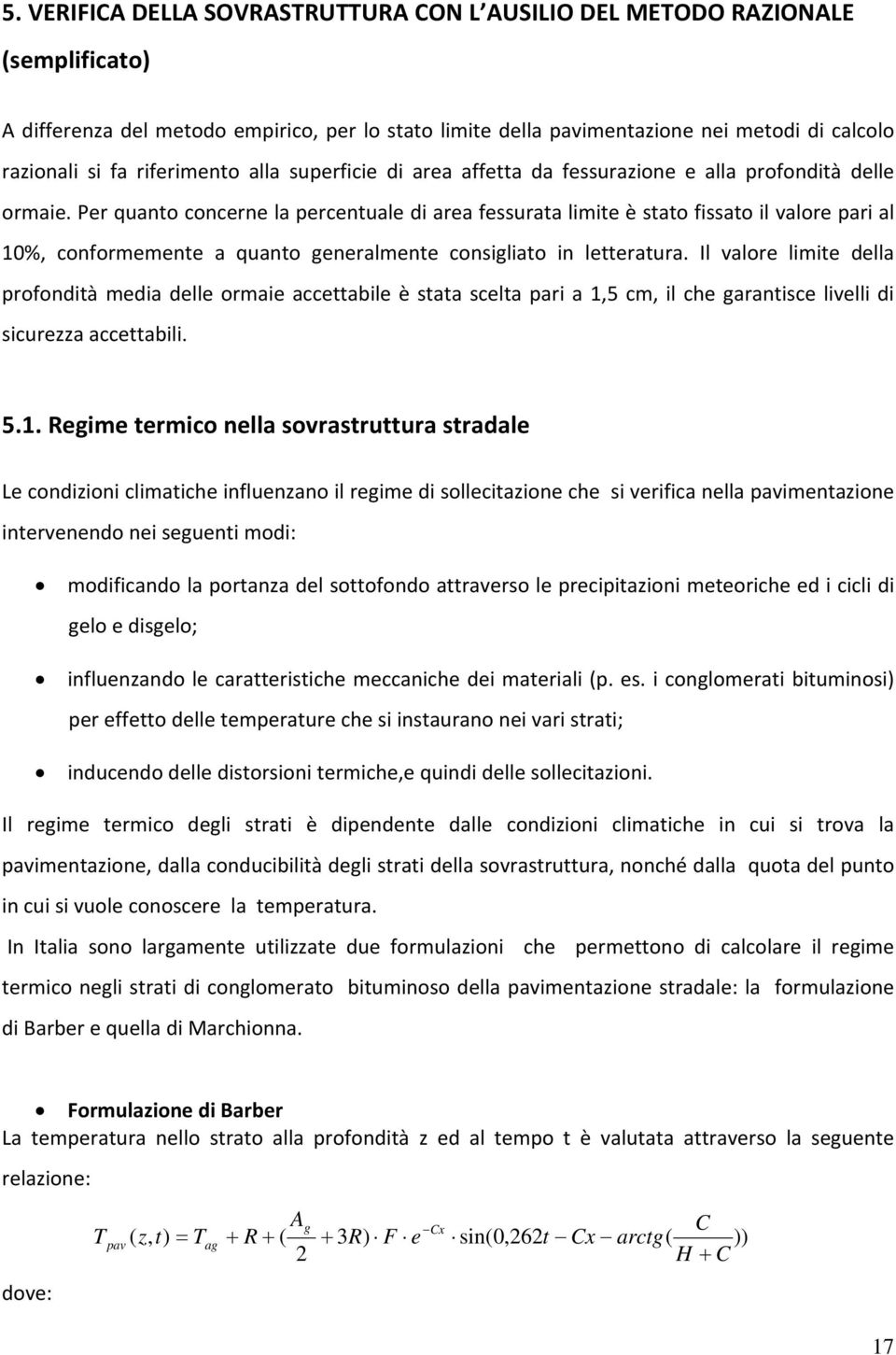 Per quanto concerne la percentuale di area fessurata limite è stato fissato il valore pari al 10%, conformemente a quanto generalmente consigliato in letteratura.