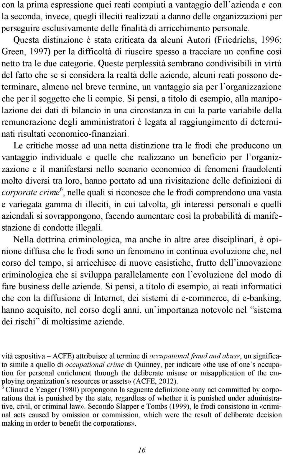 Questa distinzione è stata criticata da alcuni Autori (Friedrichs, 1996; Green, 1997) per la difficoltà di riuscire spesso a tracciare un confine così netto tra le due categorie.