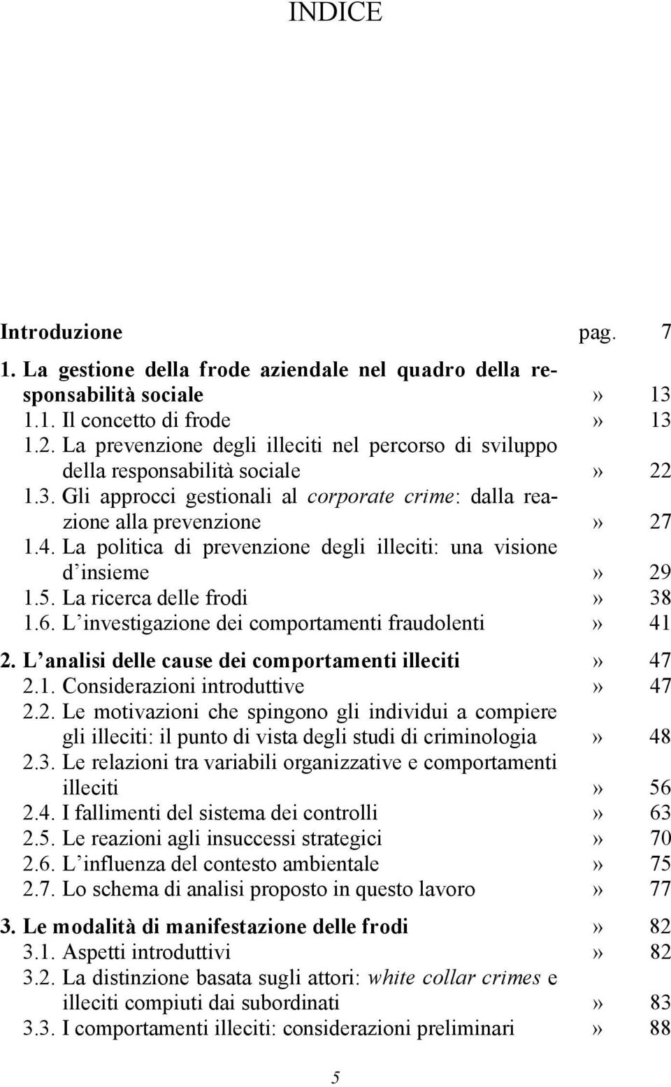 La politica di prevenzione degli illeciti: una visione d insieme» 29 1.5. La ricerca delle frodi» 38 1.6. L investigazione dei comportamenti fraudolenti» 41 2.