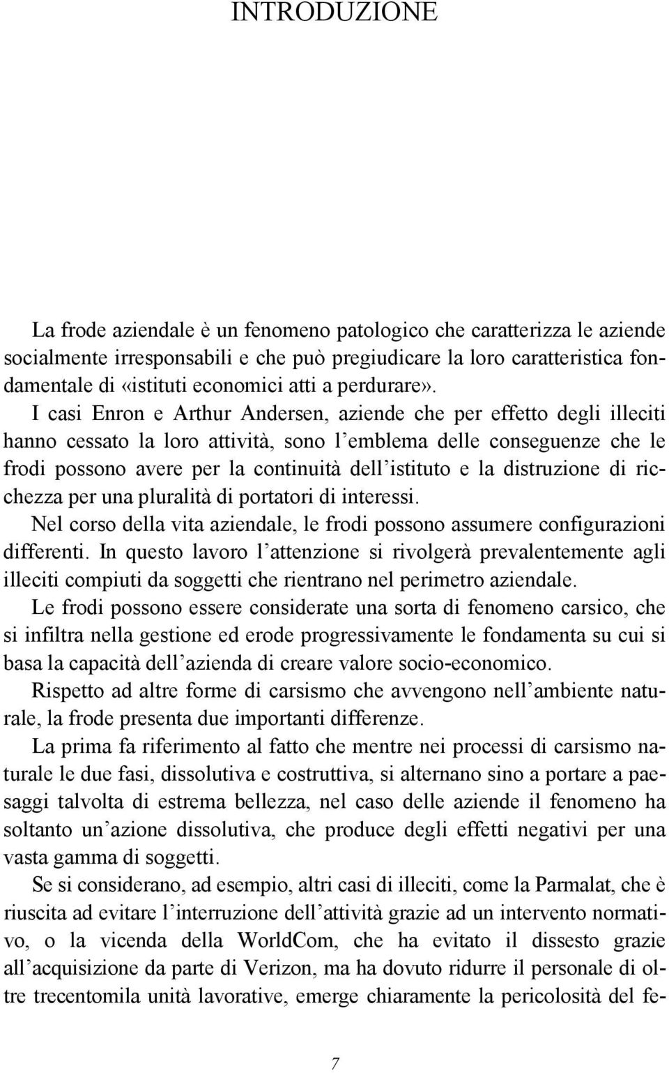 I casi Enron e Arthur Andersen, aziende che per effetto degli illeciti hanno cessato la loro attività, sono l emblema delle conseguenze che le frodi possono avere per la continuità dell istituto e la