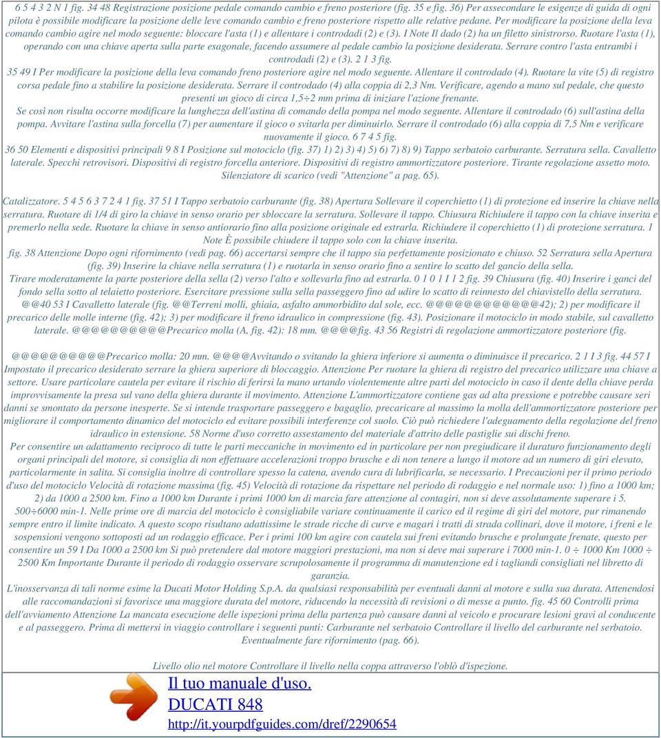 Per modificare la posizione della leva comando cambio agire nel modo seguente: bloccare l'asta (1) e allentare i controdadi (2) e (3). I Note Il dado (2) ha un filetto sinistrorso.