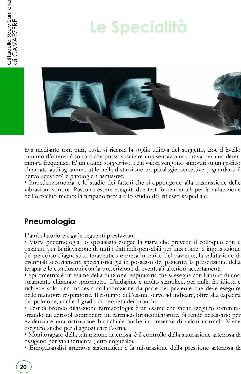 E un esame soggettivo, i cui valori vengono annotati su un grafico chiamato audiogramma, utile nella distinzione tra patologie percettive (riguardanti il nervo acustico) e patologie trasmissive.