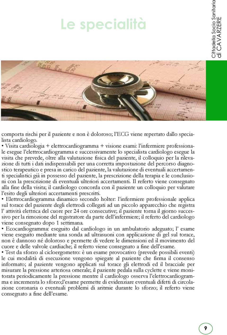 valutazione fisica del paziente, il colloquio per la rilevazione di tutti i dati indispensabili per una corretta impostazione del percorso diagnostico terapeutico e presa in carico del paziente, la