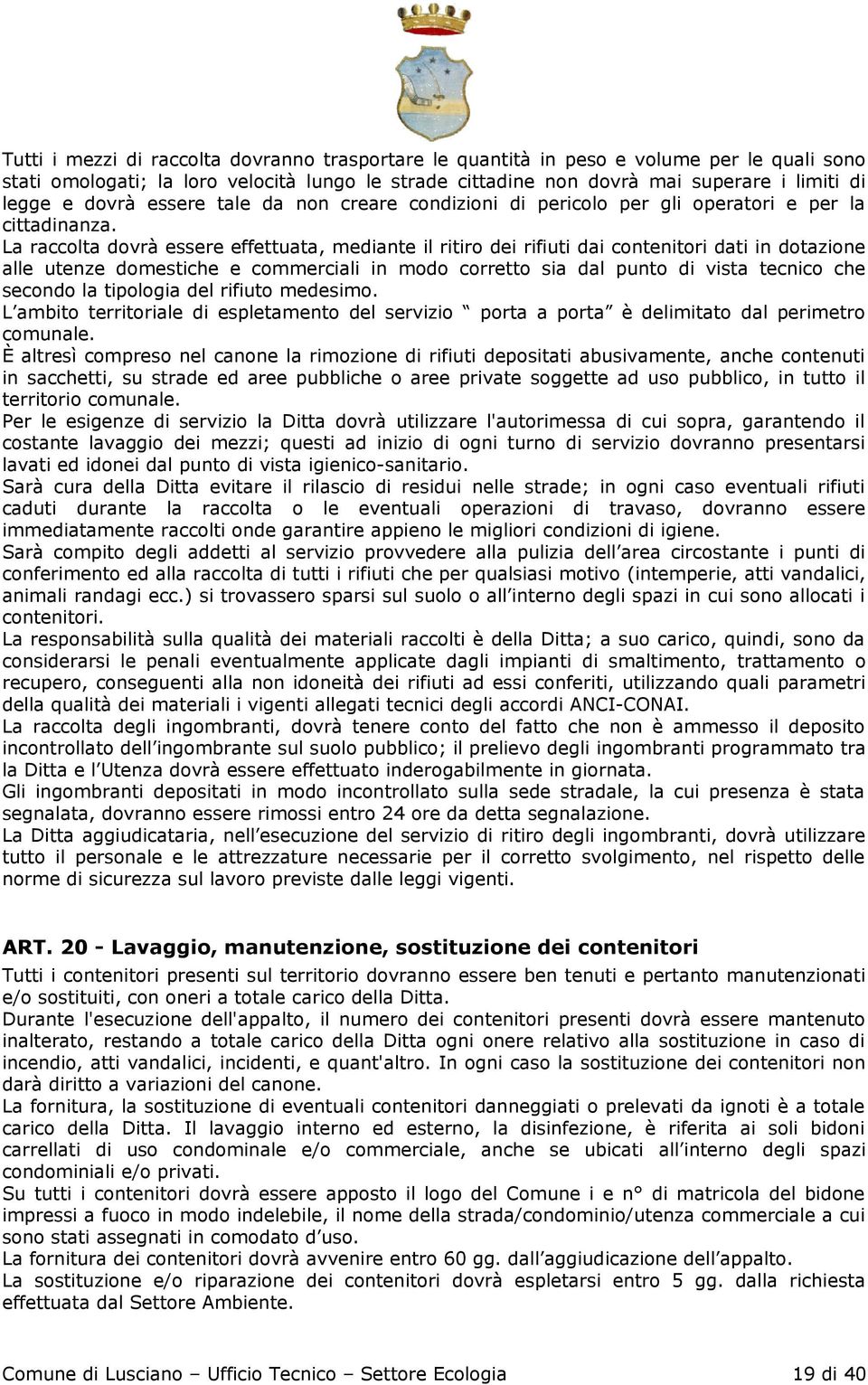 La raccolta dovrà essere effettuata, mediante il ritiro dei rifiuti dai contenitori dati in dotazione alle utenze domestiche e commerciali in modo corretto sia dal punto di vista tecnico che secondo