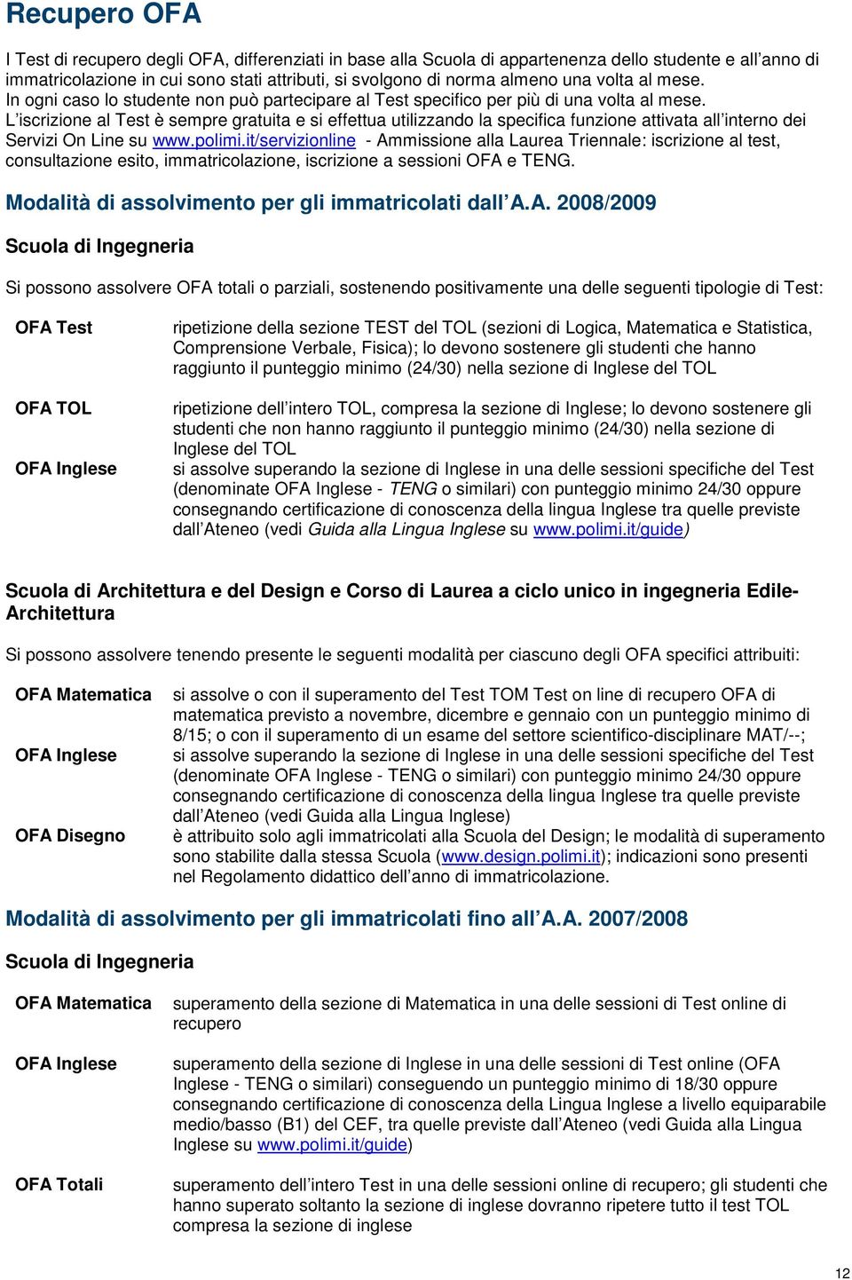 L iscrizione al Test è sempre gratuita e si effettua utilizzando la specifica funzione attivata all interno dei Servizi On Line su www.polimi.