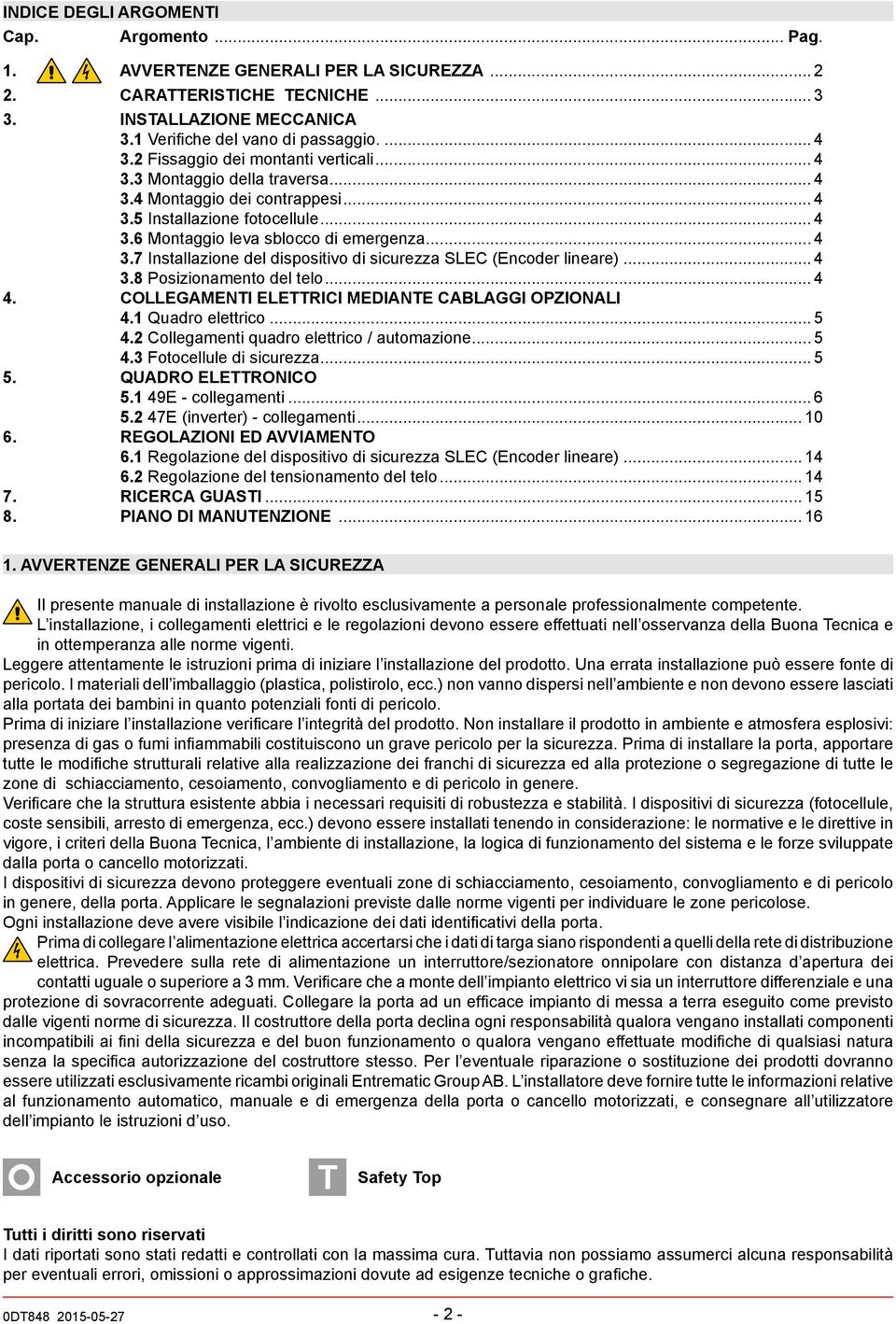 .. 4 3.8 Posizionamento del telo... 4 4. collegamenti ELETTRICI EDIANTE CABLAGGI OPZIALI 4.1 Quadro elettrico... 5 4.2 Collegamenti quadro elettrico / automazione... 5 4.3 Fotocellule di sicurezza.