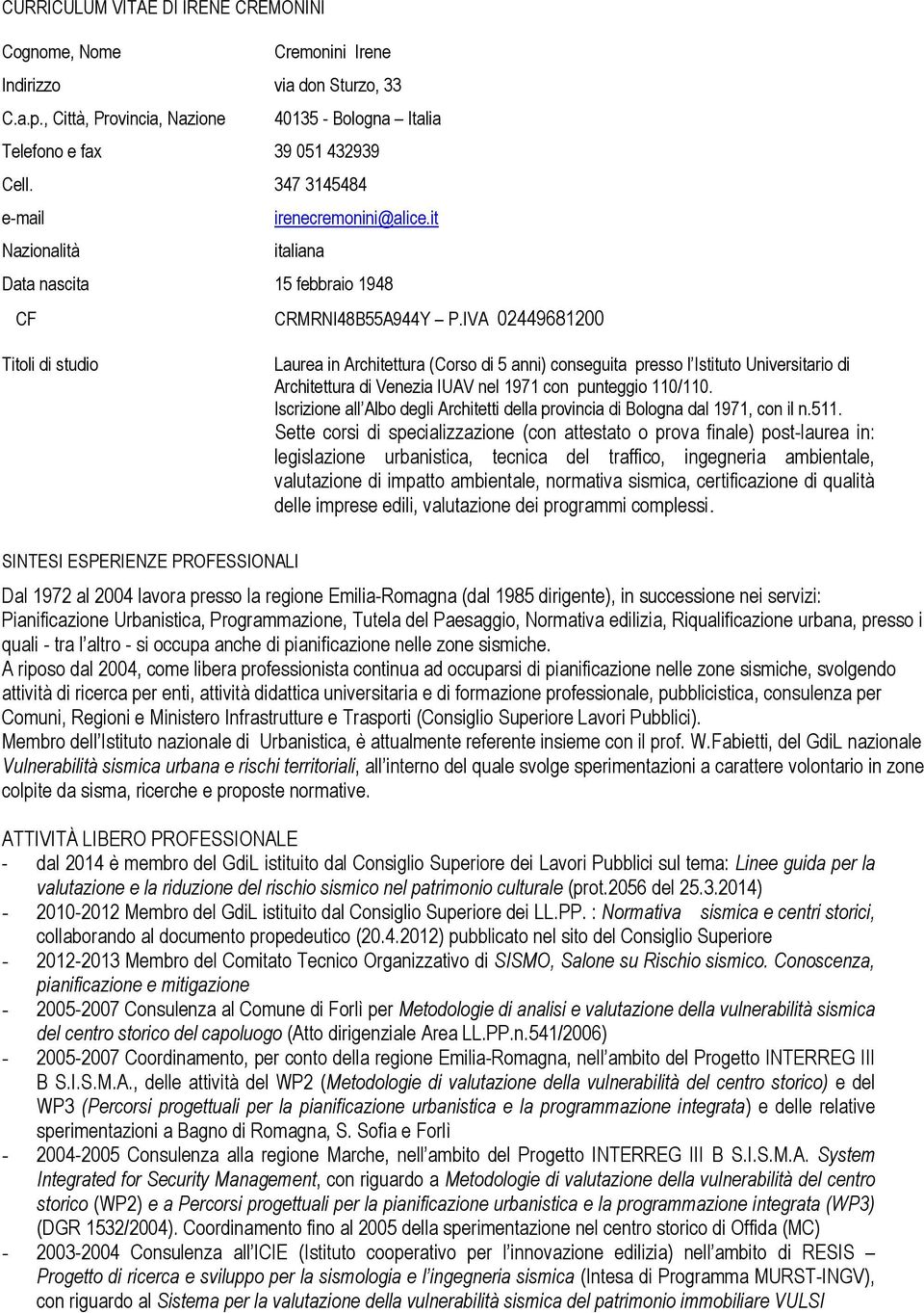 IVA 02449681200 Titoli di studio Laurea in Architettura (Corso di 5 anni) conseguita presso l Istituto Universitario di Architettura di Venezia IUAV nel 1971 con punteggio 110/110.