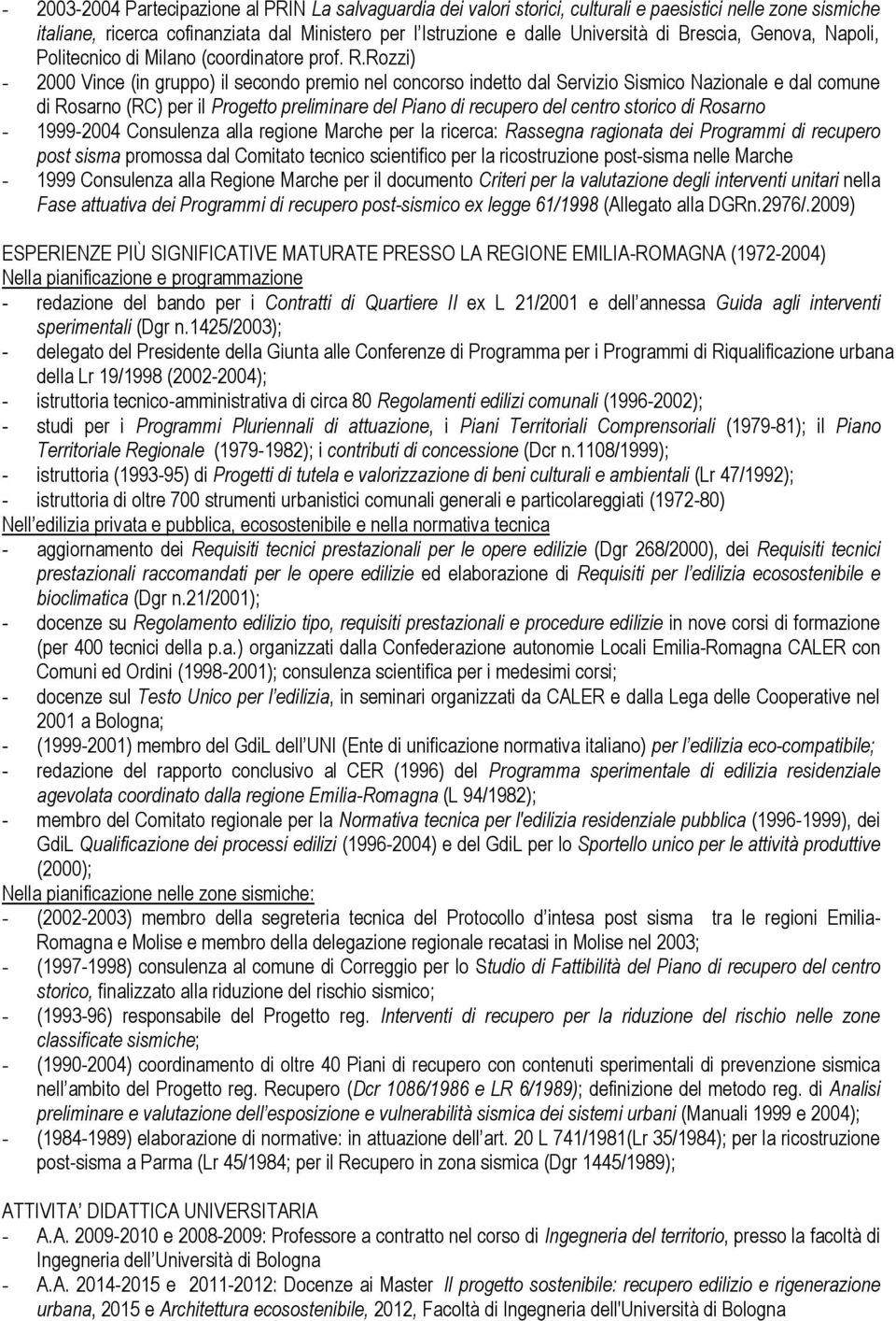 Rozzi) - 2000 Vince (in gruppo) il secondo premio nel concorso indetto dal Servizio Sismico Nazionale e dal comune di Rosarno (RC) per il Progetto preliminare del Piano di recupero del centro storico