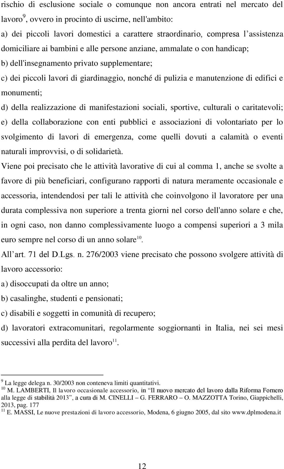 di edifici e monumenti; d) della realizzazione di manifestazioni sociali, sportive, culturali o caritatevoli; e) della collaborazione con enti pubblici e associazioni di volontariato per lo