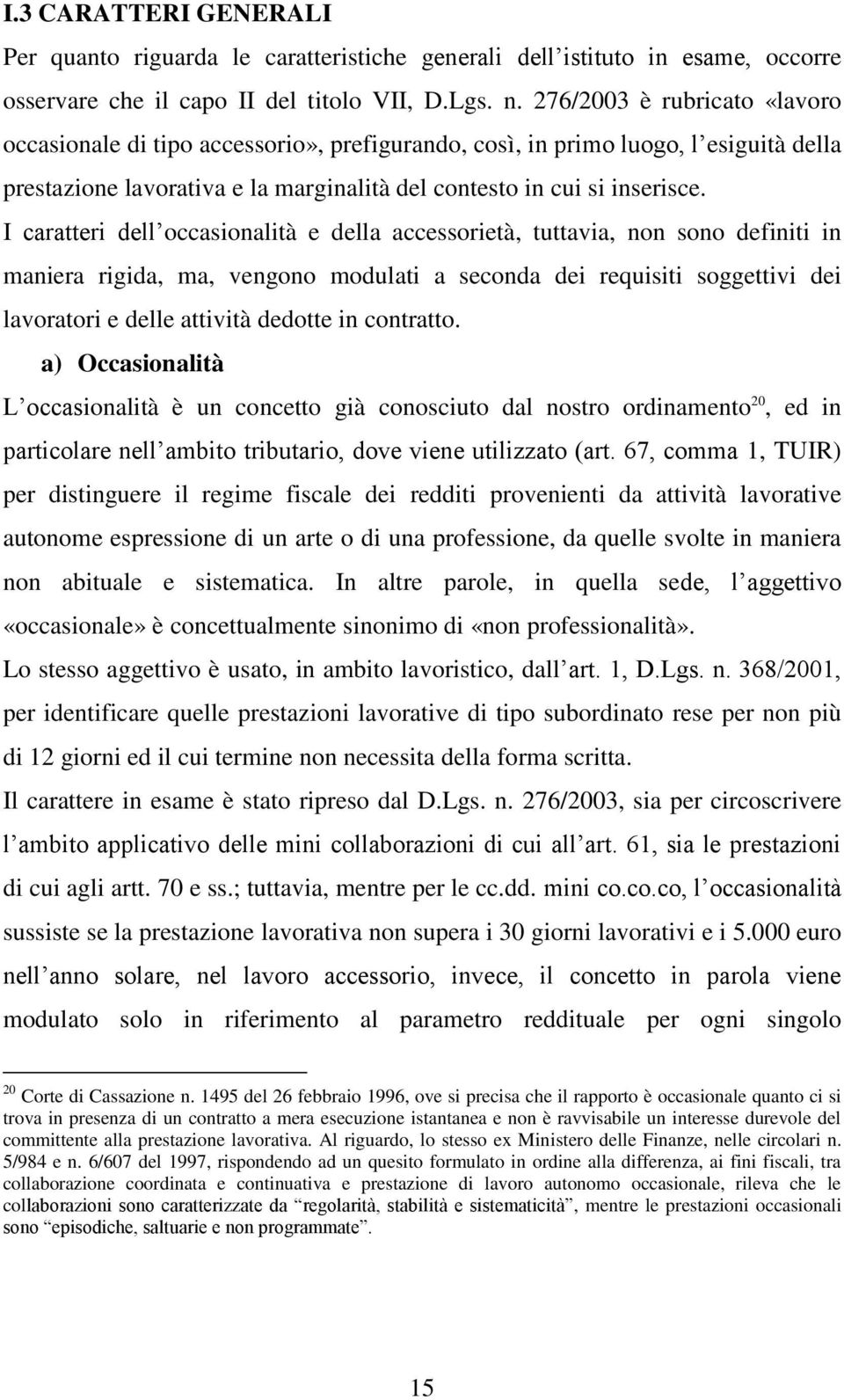 I caratteri dell occasionalità e della accessorietà, tuttavia, non sono definiti in maniera rigida, ma, vengono modulati a seconda dei requisiti soggettivi dei lavoratori e delle attività dedotte in