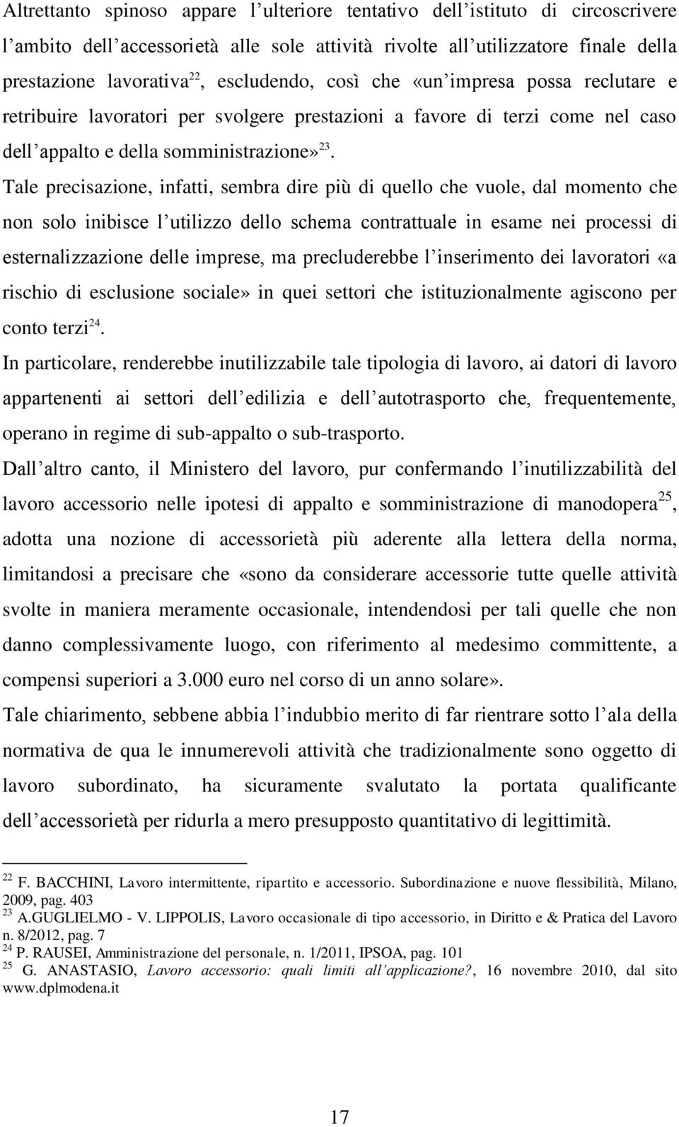 Tale precisazione, infatti, sembra dire più di quello che vuole, dal momento che non solo inibisce l utilizzo dello schema contrattuale in esame nei processi di esternalizzazione delle imprese, ma