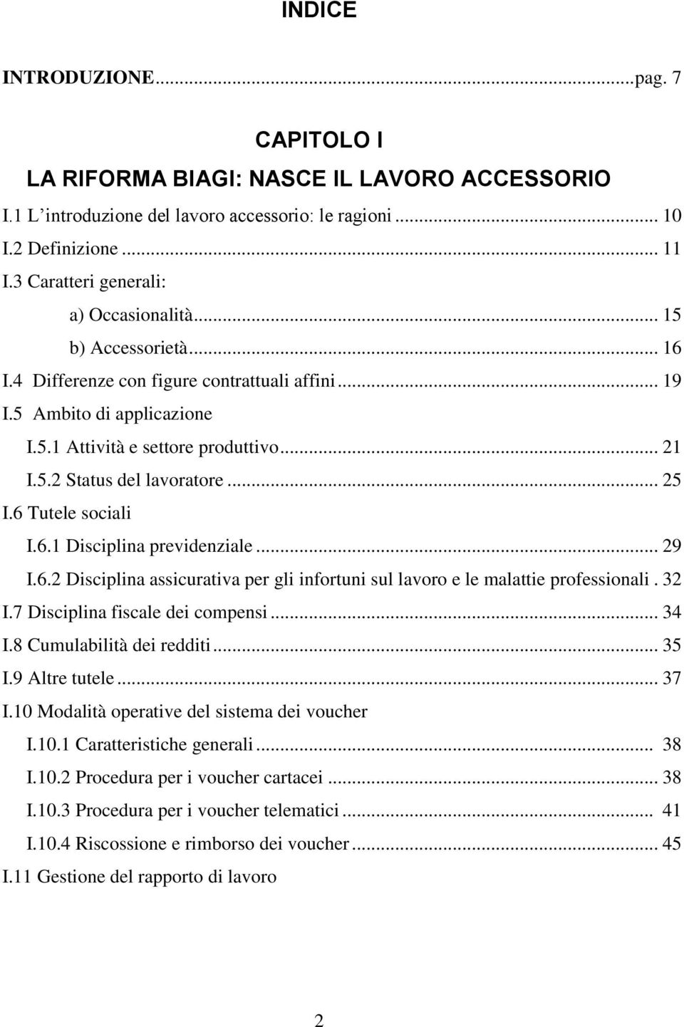 .. 25 I.6 Tutele sociali I.6.1 Disciplina previdenziale... 29 I.6.2 Disciplina assicurativa per gli infortuni sul lavoro e le malattie professionali. 32 I.7 Disciplina fiscale dei compensi... 34 I.