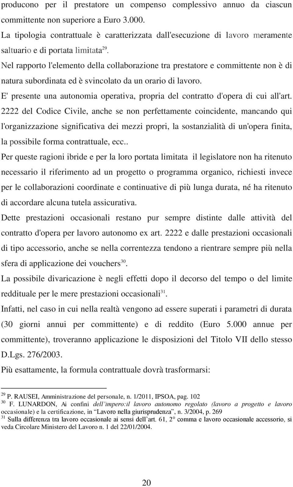 Nel rapporto l'elemento della collaborazione tra prestatore e committente non è di natura subordinata ed è svincolato da un orario di lavoro.