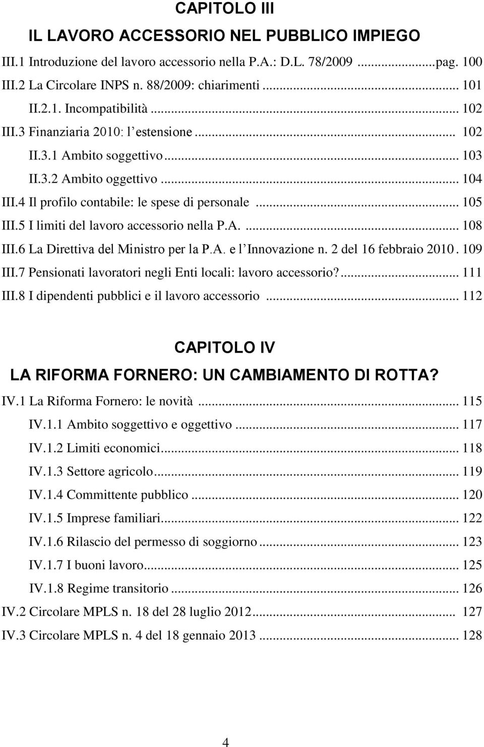 5 I limiti del lavoro accessorio nella P.A.... 108 III.6 La Direttiva del Ministro per la P.A. e l Innovazione n. 2 del 16 febbraio 2010. 109 III.