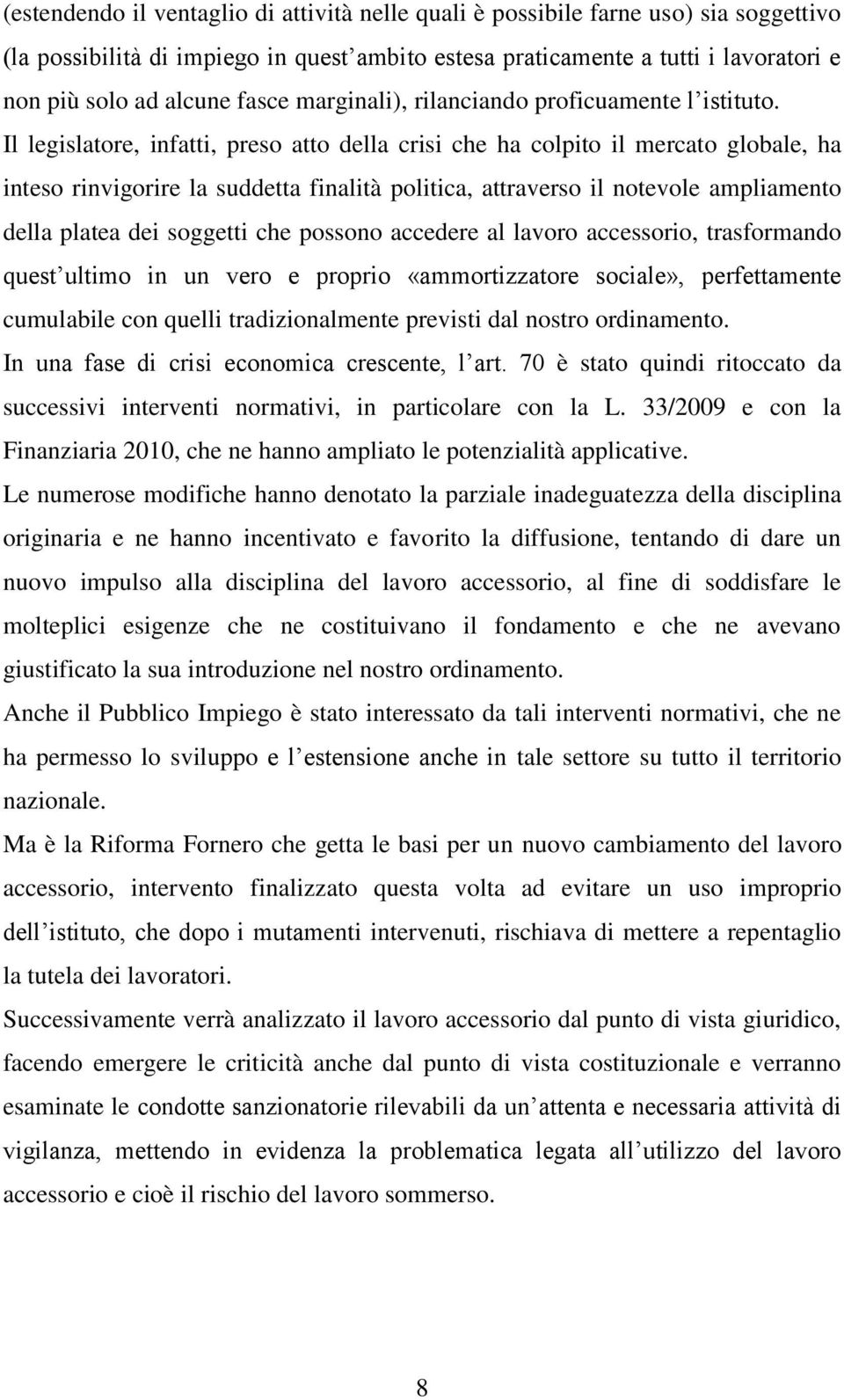 Il legislatore, infatti, preso atto della crisi che ha colpito il mercato globale, ha inteso rinvigorire la suddetta finalità politica, attraverso il notevole ampliamento della platea dei soggetti