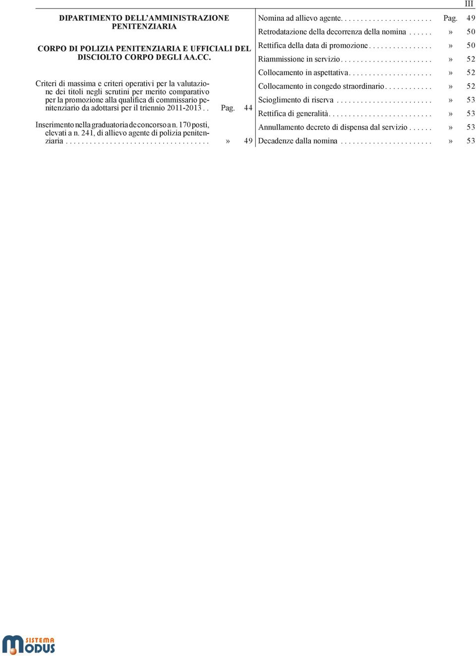 2011-2013.. Pag. 44 Inserimento nella graduatoria de concorso a n. 170 posti, elevati a n. 241, di allievo agente di polizia penitenziaria...» 49 III Nomina ad allievo agente.... Pag. 49 Retrodatazione della decorrenza della nomina.