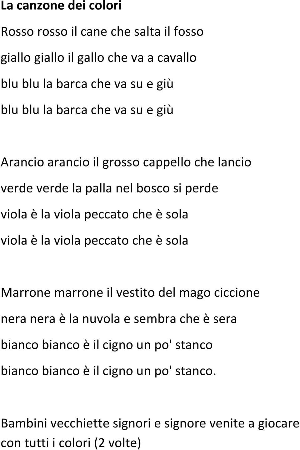 sola viola è la viola peccato che è sola Marrone marrone il vestito del mago ciccione nera nera è la nuvola e sembra che è sera bianco bianco è