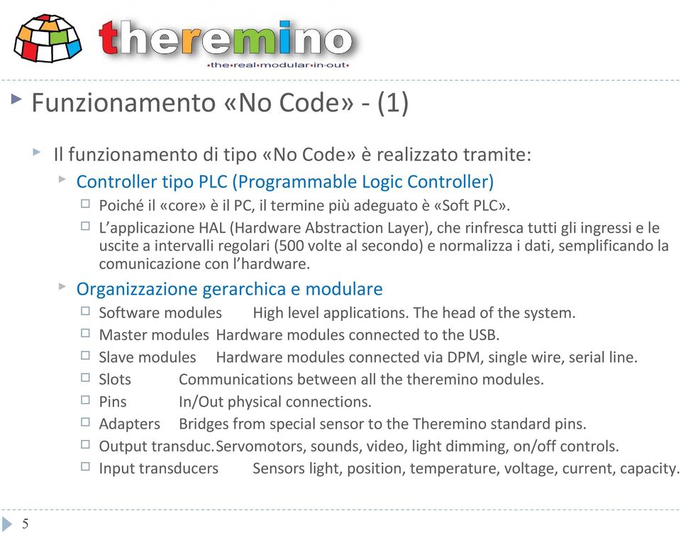 con l hardware. Organizzazione gerarchica e modulare Software modules High level applications. The head of the system. Master modules Hardware modules connected to the USB.