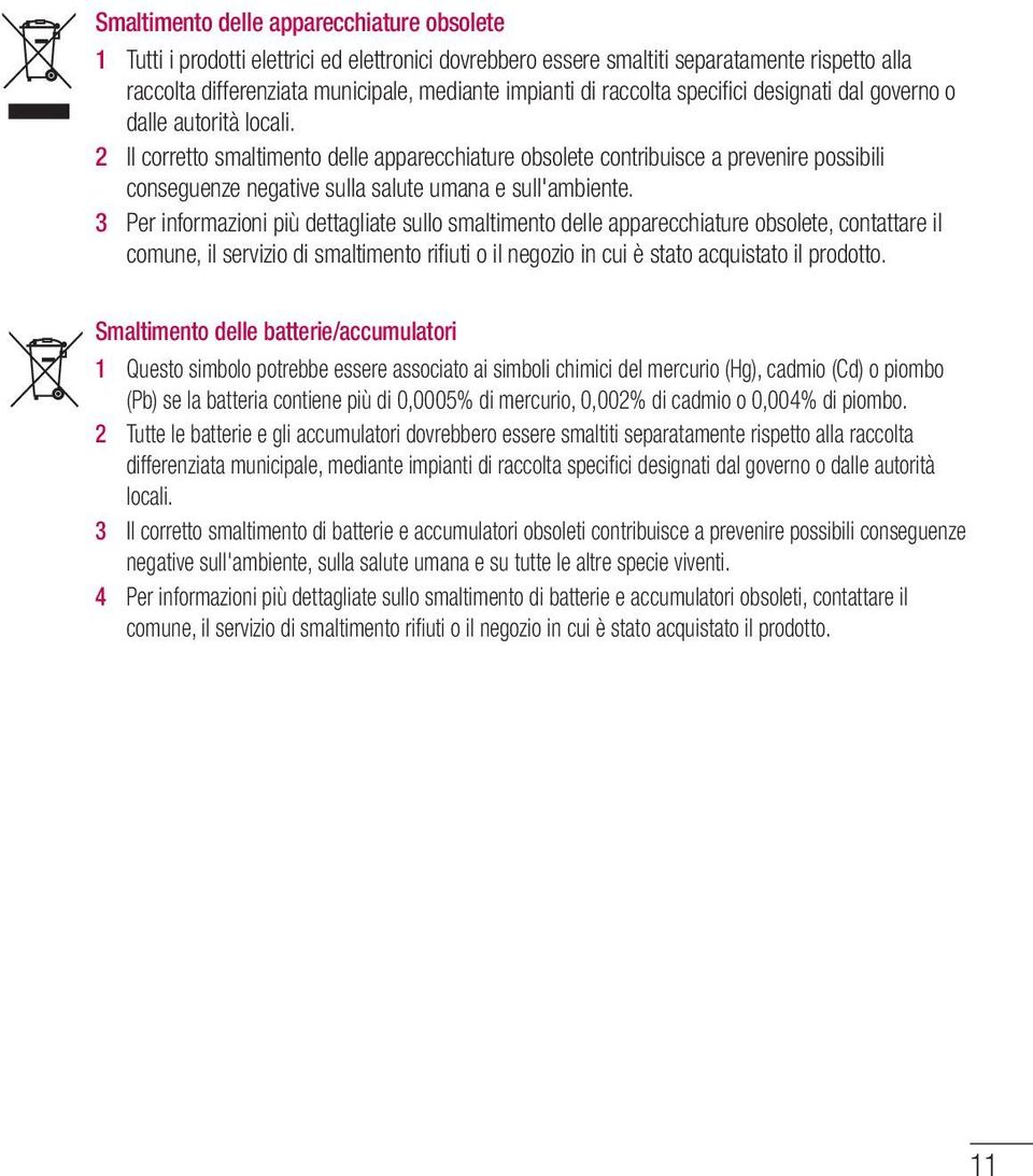 2 Il corretto smaltimento delle apparecchiature obsolete contribuisce a prevenire possibili conseguenze negative sulla salute umana e sull'ambiente.