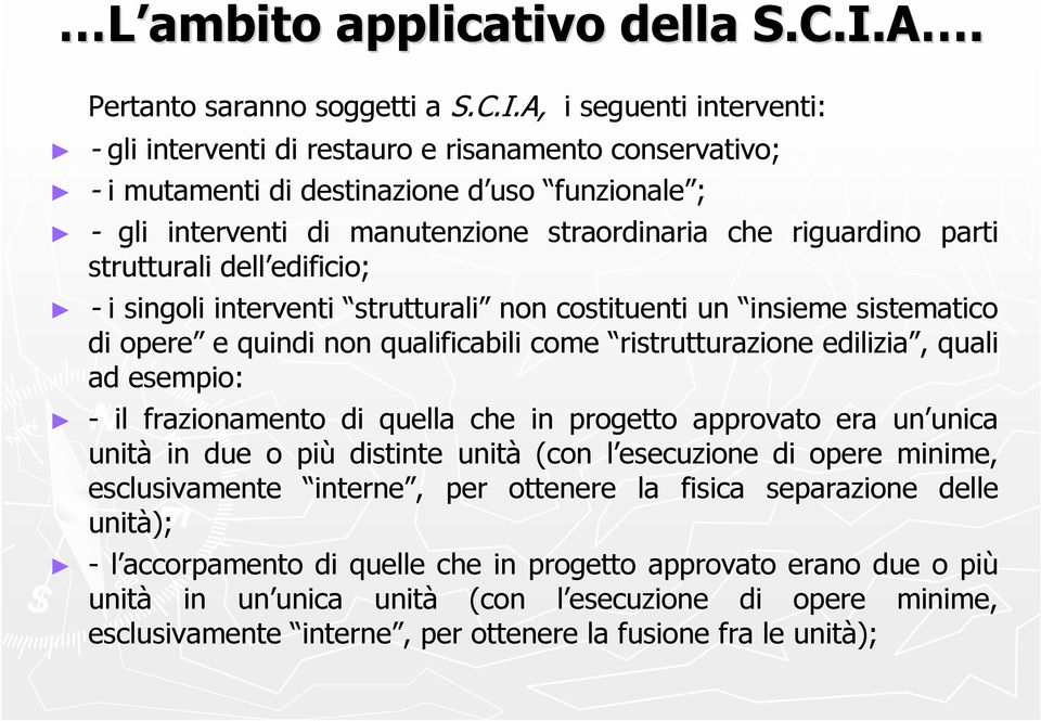 A, i seguenti interventi: - gli interventi di restauro e risanamento conservativo; - i mutamenti di destinazione d uso funzionale ; - gli interventi di manutenzione straordinaria che riguardino parti