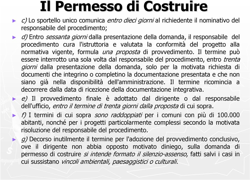 Il termine può essere interrotto una sola volta dal responsabile del procedimento, entro trenta giorni dalla presentazione della domanda, solo per la motivata richiesta di documenti che integrino o