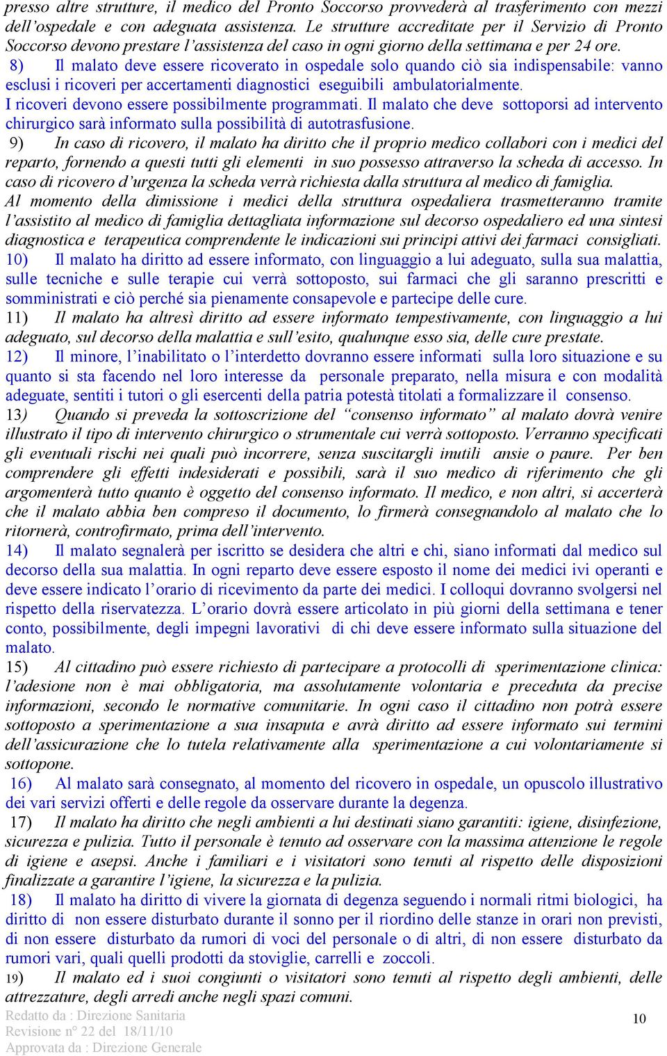 8) Il malato deve essere ricoverato in ospedale solo quando ciò sia indispensabile: vanno esclusi i ricoveri per accertamenti diagnostici eseguibili ambulatorialmente.