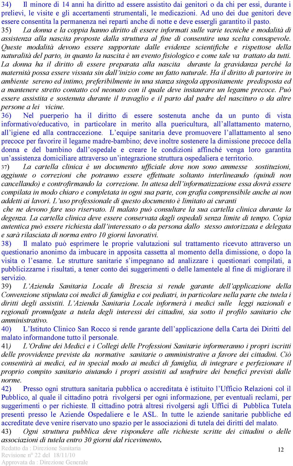 35) La donna e la coppia hanno diritto di essere informati sulle varie tecniche e modalità di assistenza alla nascita proposte dalla struttura al fine di consentire una scelta consapevole.