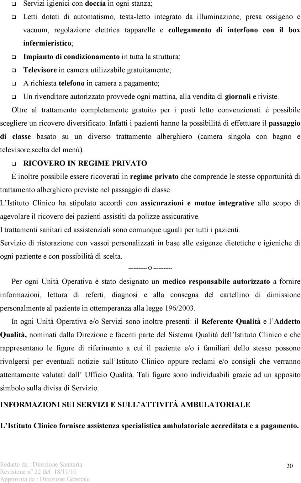 provvede ogni mattina, alla vendita di giornali e riviste. Oltre al trattamento completamente gratuito per i posti letto convenzionati è possibile scegliere un ricovero diversificato.