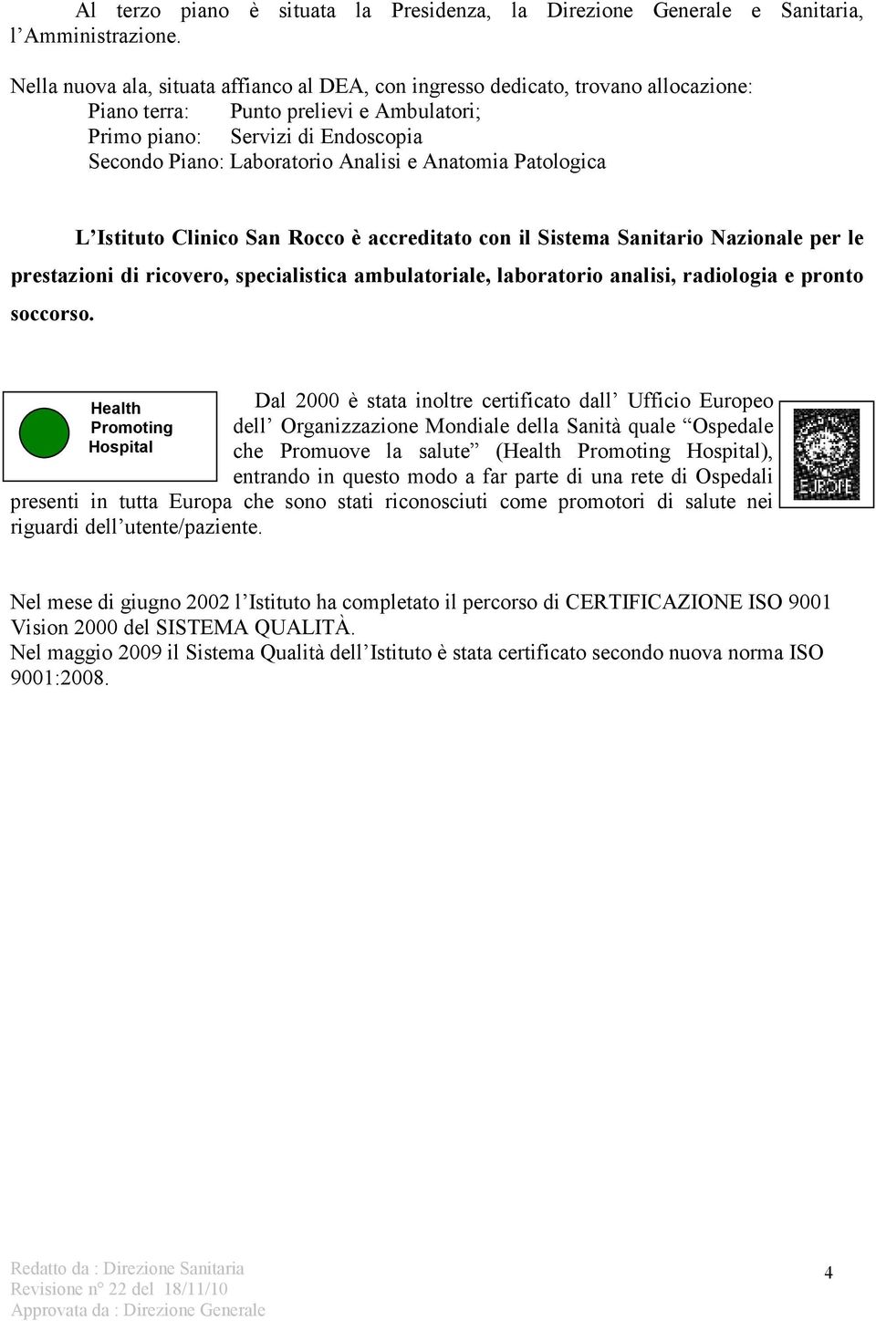 Anatomia Patologica L Istituto Clinico San Rocco è accreditato con il Sistema Sanitario Nazionale per le prestazioni di ricovero, specialistica ambulatoriale, laboratorio analisi, radiologia e pronto