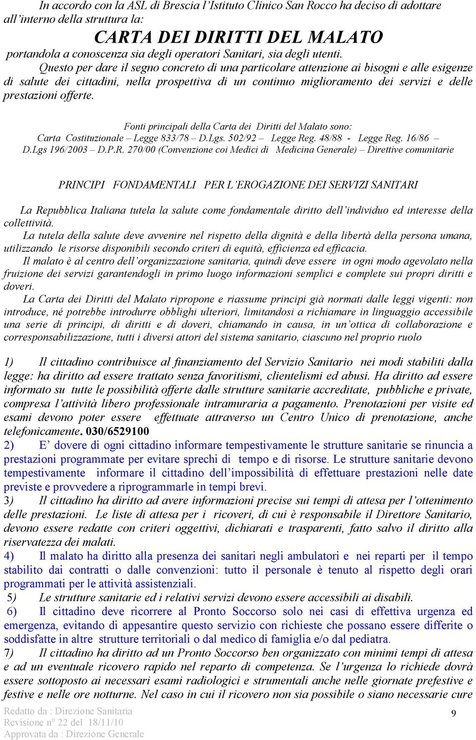 Questo per dare il segno concreto di una particolare attenzione ai bisogni e alle esigenze di salute dei cittadini, nella prospettiva di un continuo miglioramento dei servizi e delle prestazioni