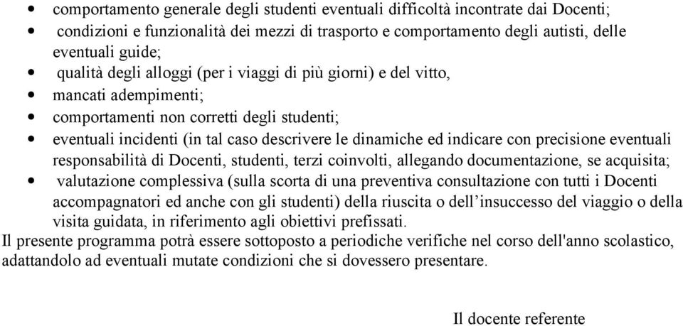 eventuali responsabilità di Docenti, studenti, terzi coinvolti, allegando documentazione, se acquisita; valutazione complessiva (sulla scorta di una preventiva consultazione con tutti i Docenti