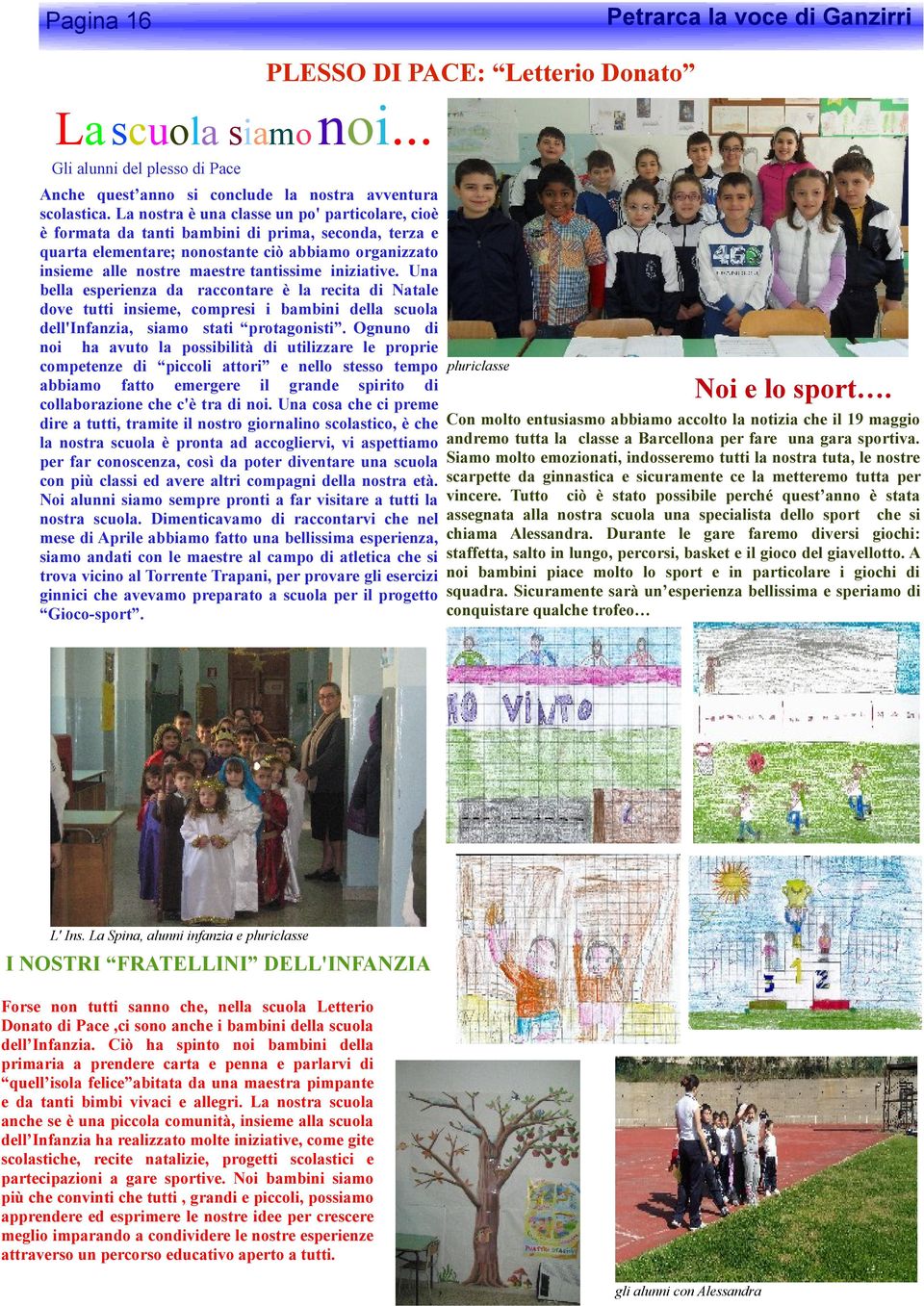 iniziative. Una bella esperienza da raccontare è la recita di Natale dove tutti insieme, compresi i bambini della scuola dell'infanzia, siamo stati protagonisti.