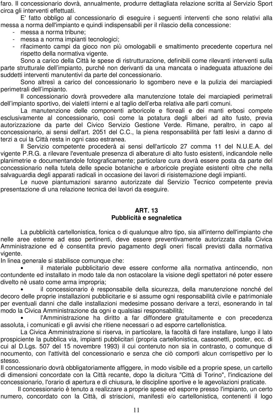 tribune; - messa a norma impianti tecnologici; - rifacimento campi da gioco non più omologabili e smaltimento precedente copertura nel rispetto della normativa vigente.