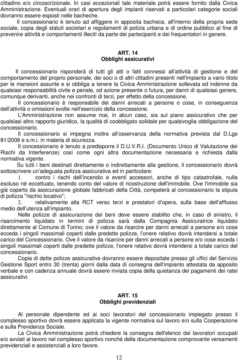 Il concessionario è tenuto ad affiggere in apposita bacheca, all'interno della propria sede sociale, copia degli statuti societari e regolamenti di polizia urbana e di ordine pubblico al fine di