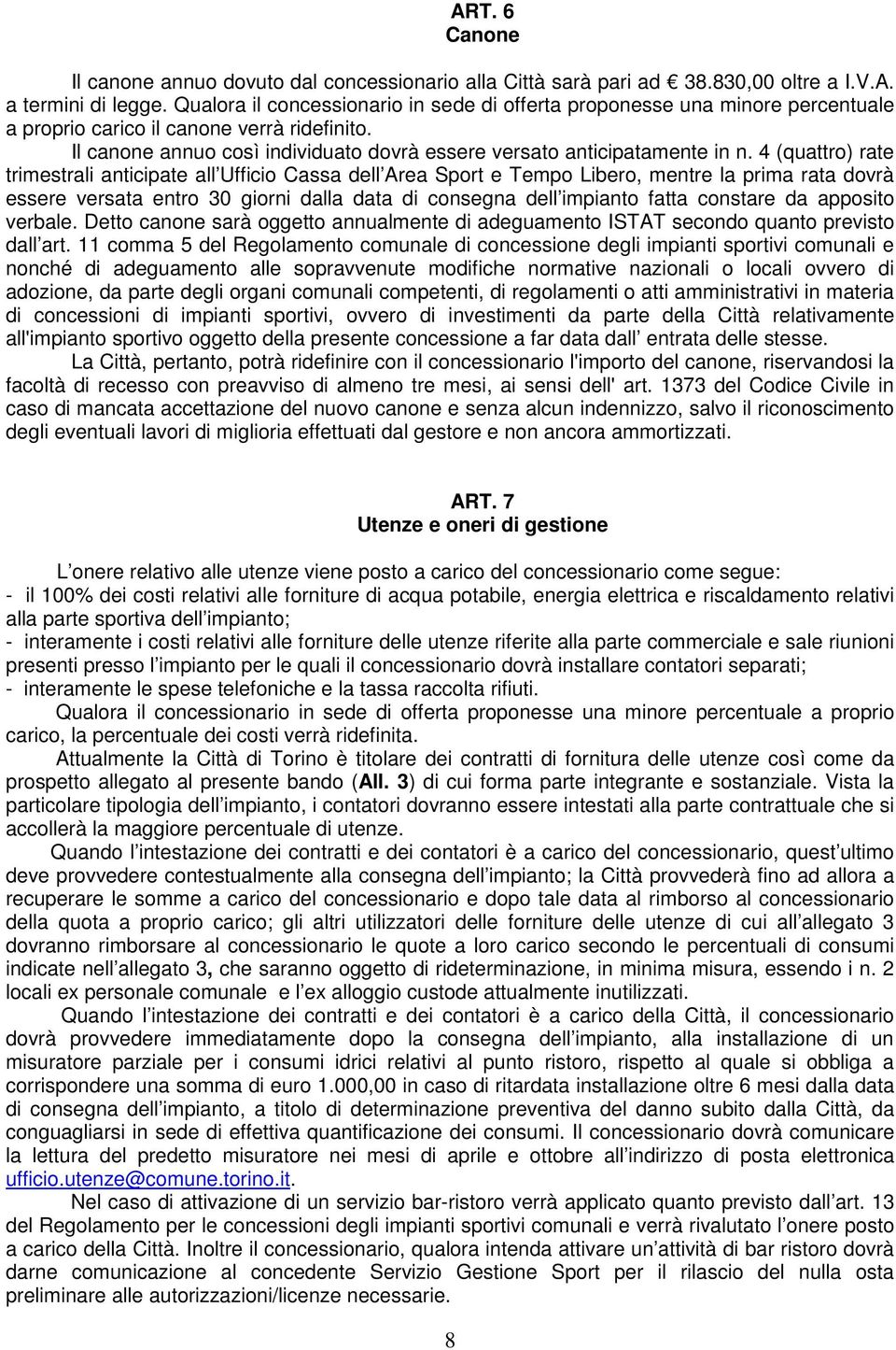 4 (quattro) rate trimestrali anticipate all Ufficio Cassa dell Area Sport e Tempo Libero, mentre la prima rata dovrà essere versata entro 30 giorni dalla data di consegna dell impianto fatta constare