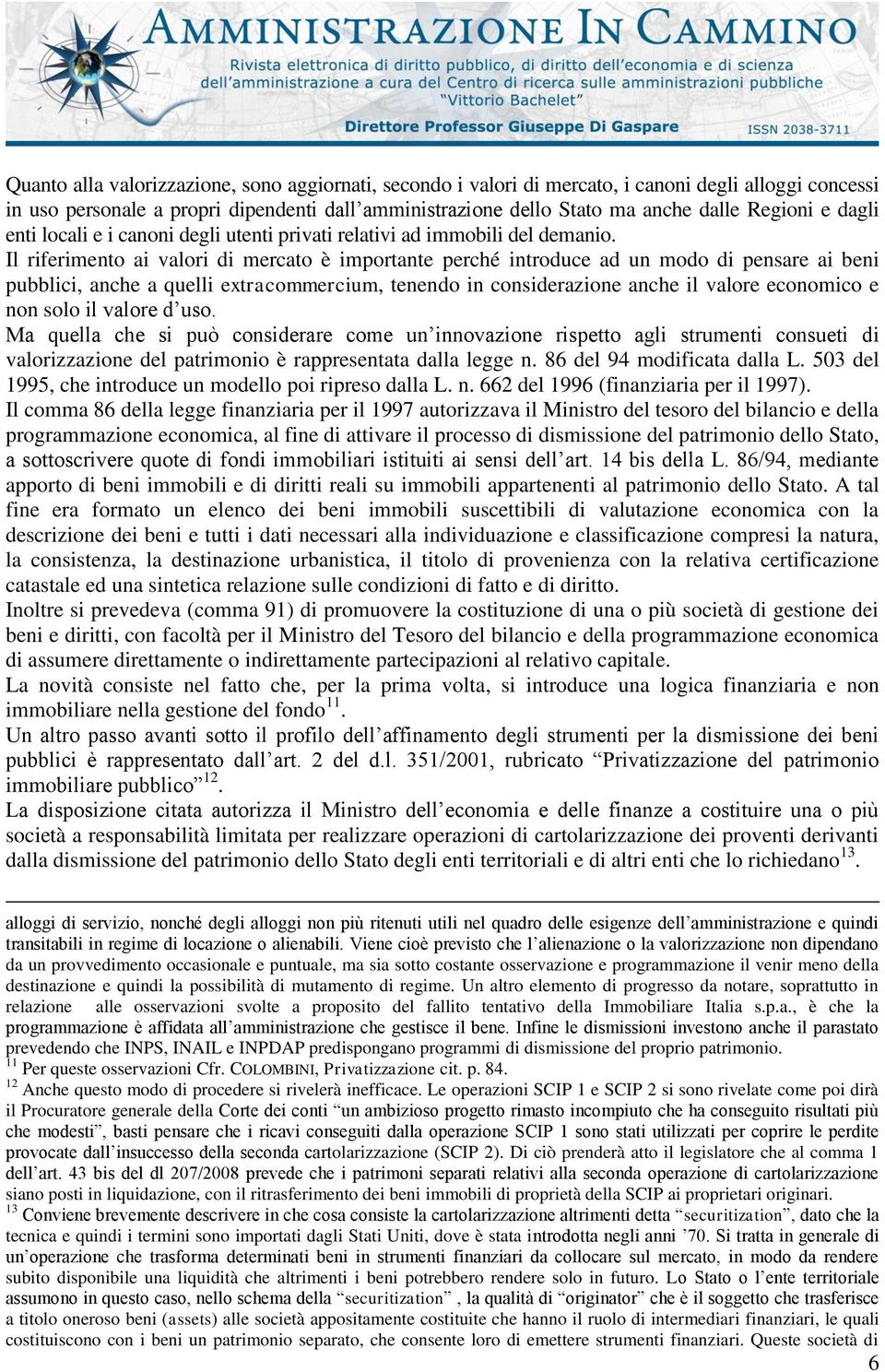 Il riferimento ai valori di mercato è importante perché introduce ad un modo di pensare ai beni pubblici, anche a quelli extracommercium, tenendo in considerazione anche il valore economico e non