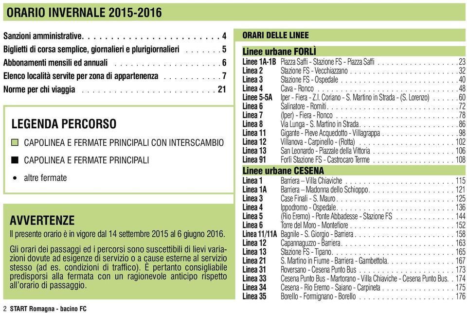 ........................ 21 LEGENDA PERCORSO CAPOLINEA E FERMATE PRINCIPALI CON INTERSCAMBIO CAPOLINEA E FERMATE PRINCIPALI altre fermate AVVERTENZE Il presente orario è in vigore dal 14 settembre 2015 al 6 giugno 2016.