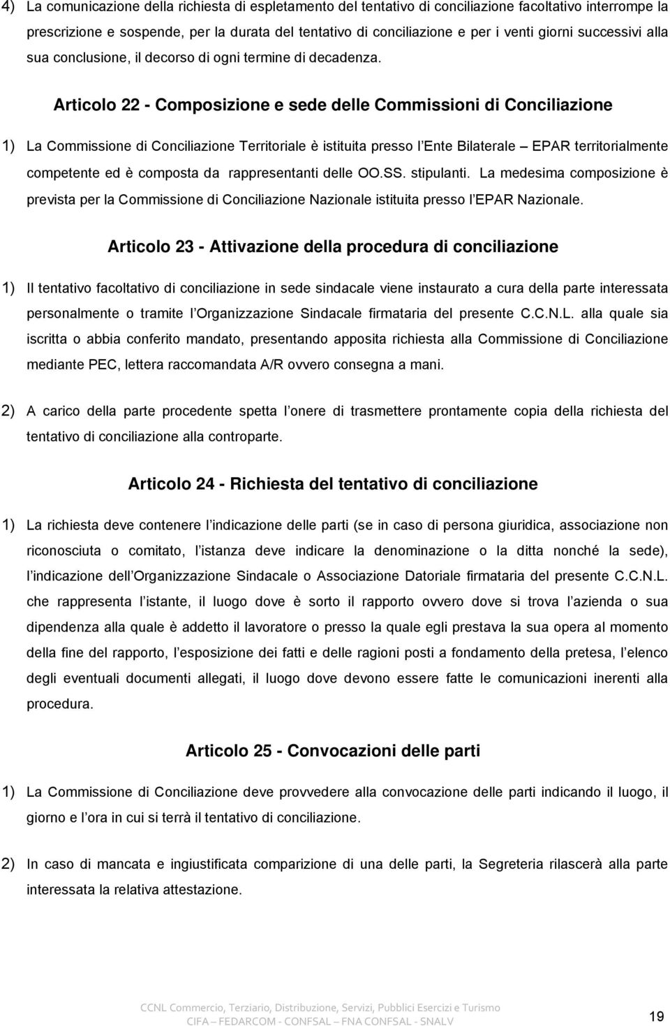 Articolo 22 - Composizione e sede delle Commissioni di Conciliazione 1) La Commissione di Conciliazione Territoriale è istituita presso l Ente Bilaterale EPAR territorialmente competente ed è