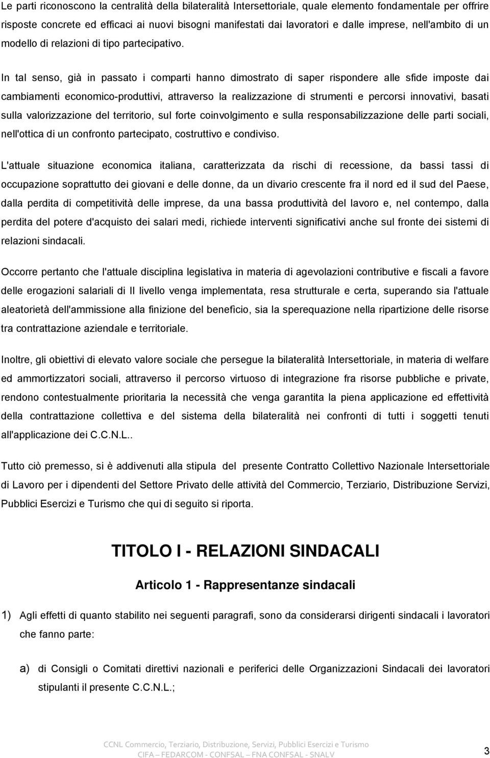 In tal senso, già in passato i comparti hanno dimostrato di saper rispondere alle sfide imposte dai cambiamenti economico-produttivi, attraverso la realizzazione di strumenti e percorsi innovativi,