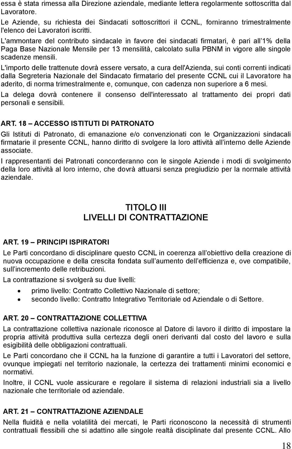 L'ammontare del contributo sindacale in favore dei sindacati firmatari, è pari all 1% della Paga Base Nazionale Mensile per 13 mensilità, calcolato sulla PBNM in vigore alle singole scadenze mensili.