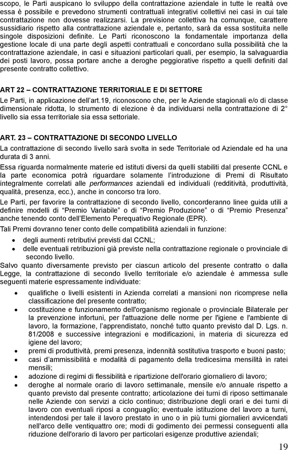 La previsione collettiva ha comunque, carattere sussidiario rispetto alla contrattazione aziendale e, pertanto, sarà da essa sostituita nelle singole disposizioni definite.