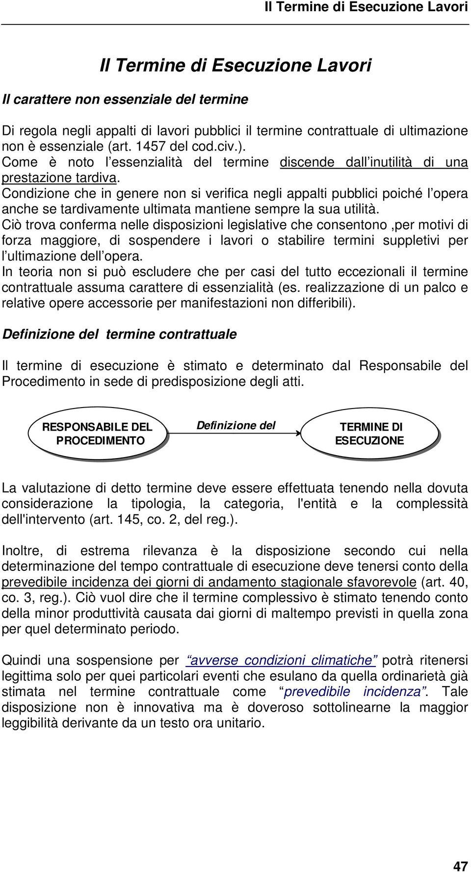 Condizione che in genere non si verifica negli appalti pubblici poiché l opera anche se tardivamente ultimata mantiene sempre la sua utilità.