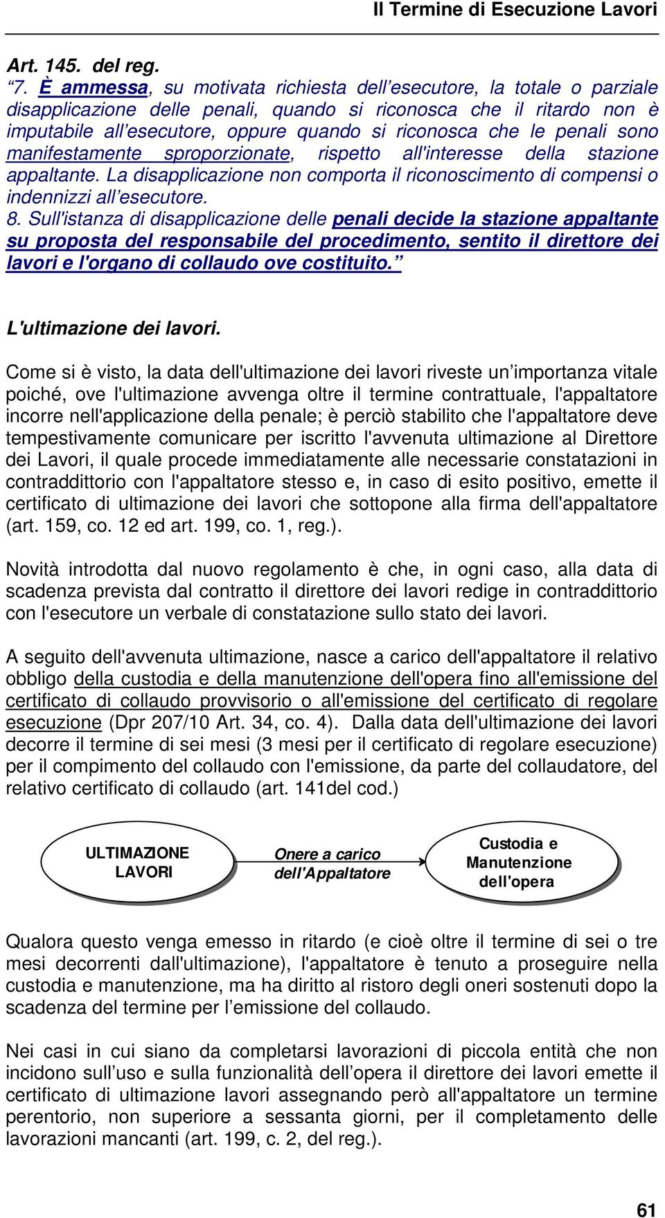 le penali sono manifestamente sproporzionate, rispetto all'interesse della stazione appaltante. La disapplicazione non comporta il riconoscimento di compensi o indennizzi all esecutore. 8.