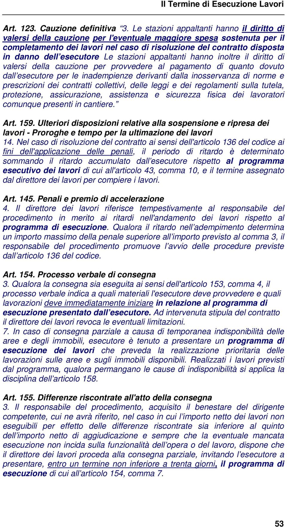 esecutore Le stazioni appaltanti hanno inoltre il diritto di valersi della cauzione per provvedere al pagamento di quanto dovuto dall esecutore per le inadempienze derivanti dalla inosservanza di