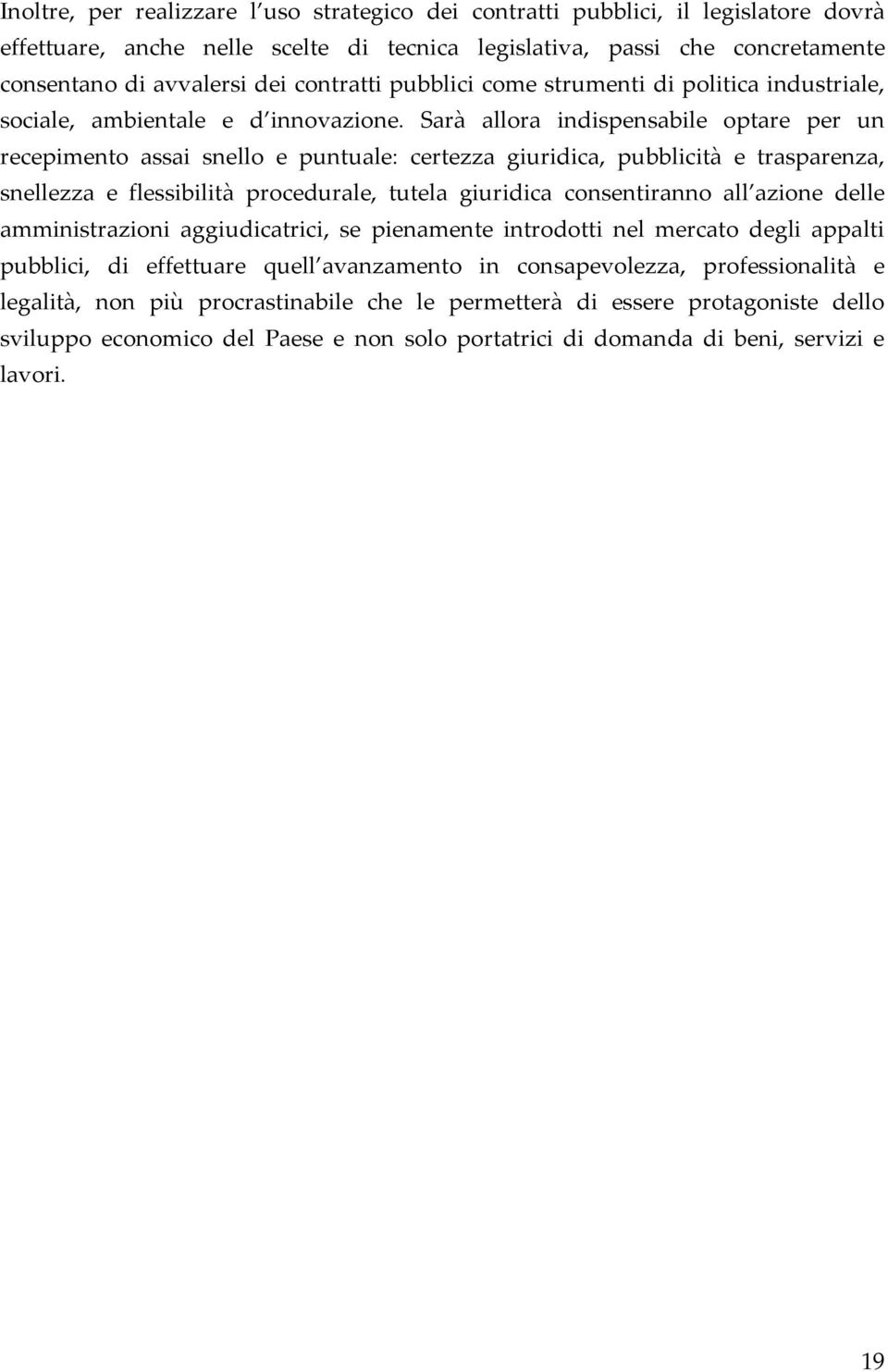 Sarà allora indispensabile optare per un recepimento assai snello e puntuale: certezza giuridica, pubblicità e trasparenza, snellezza e flessibilità procedurale, tutela giuridica consentiranno all