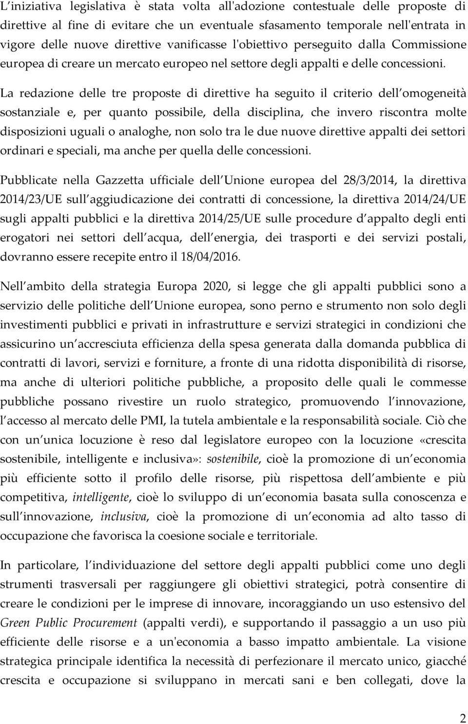 La redazione delle tre proposte di direttive ha seguito il criterio dell omogeneità sostanziale e, per quanto possibile, della disciplina, che invero riscontra molte disposizioni uguali o analoghe,