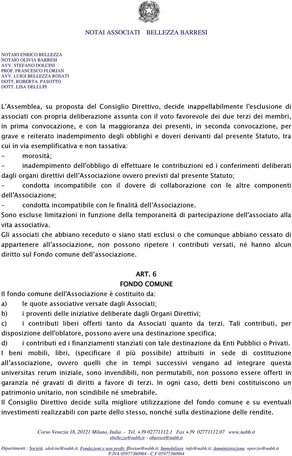 non tassativa: - morosità; - inadempimento dell'obbligo di effettuare le contribuzioni ed i conferimenti deliberati dagli organi direttivi dell Associazione ovvero previsti dal presente Statuto; -