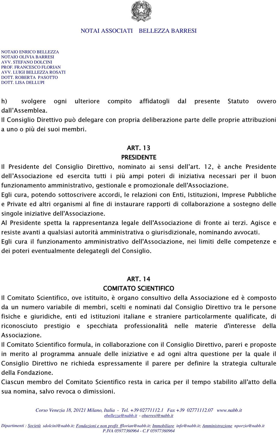 13 PRESIDENTE Il Presidente del Consiglio Direttivo, nominato ai sensi dell art.